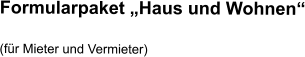 Formularpaket „Haus und Wohnen“ (für Mieter und Vermieter)